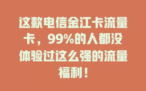 这款电信金江卡流量卡，99%的人都没体验过这么强的流量福利！