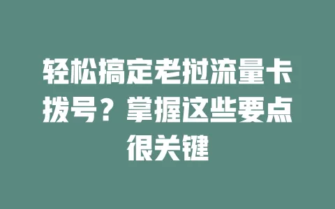 轻松搞定老挝流量卡拨号？掌握这些要点很关键
