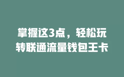 掌握这3点，轻松玩转联通流量钱包王卡
