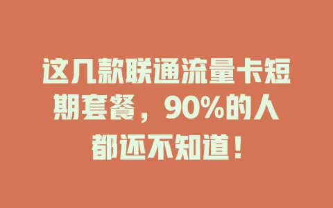 这几款联通流量卡短期套餐，90%的人都还不知道！