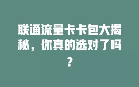 联通流量卡卡包大揭秘，你真的选对了吗？
