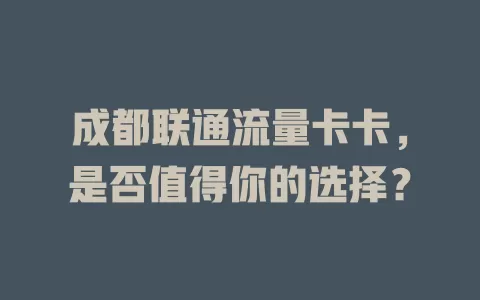 成都联通流量卡卡，是否值得你的选择？