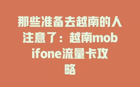 那些准备去越南的人注意了：越南mobifone流量卡攻略
