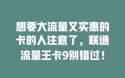 想要大流量又实惠的卡的人注意了，联通流量王卡9别错过！