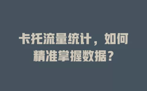 卡托流量统计，如何精准掌握数据？