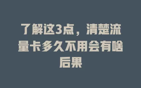 了解这3点，清楚流量卡多久不用会有啥后果