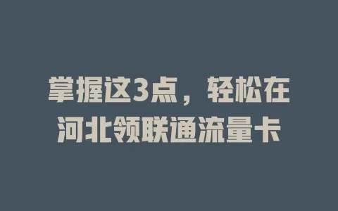 掌握这3点，轻松在河北领联通流量卡