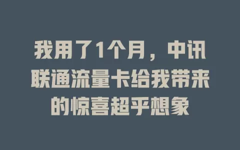 我用了1个月，中讯联通流量卡给我带来的惊喜超乎想象