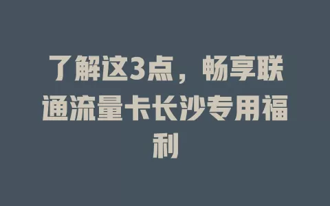 了解这3点，畅享联通流量卡长沙专用福利
