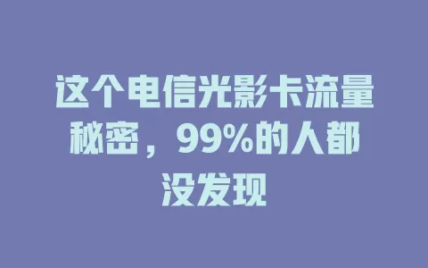 这个电信光影卡流量秘密，99%的人都没发现