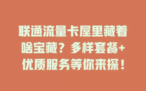 联通流量卡屋里藏着啥宝藏？多样套餐+优质服务等你来探！
