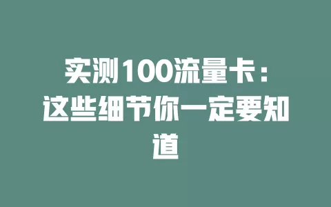 实测100流量卡：这些细节你一定要知道