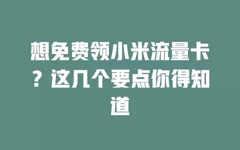 想免费领小米流量卡？这几个要点你得知道