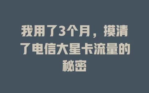 我用了3个月，摸清了电信大星卡流量的秘密