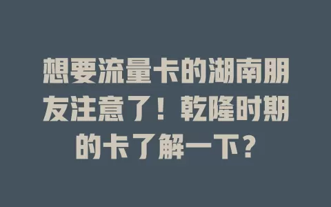 想要流量卡的湖南朋友注意了！乾隆时期的卡了解一下？