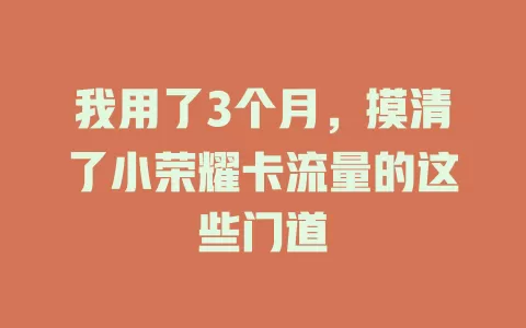 我用了3个月，摸清了小荣耀卡流量的这些门道