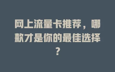网上流量卡推荐，哪款才是你的最佳选择？