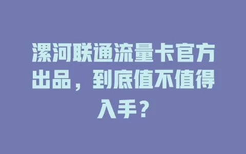 漯河联通流量卡官方出品，到底值不值得入手？