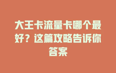 大王卡流量卡哪个最好？这篇攻略告诉你答案