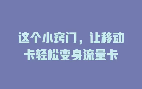 这个小窍门，让移动卡轻松变身流量卡