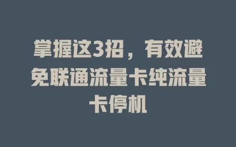 掌握这3招，有效避免联通流量卡纯流量卡停机
