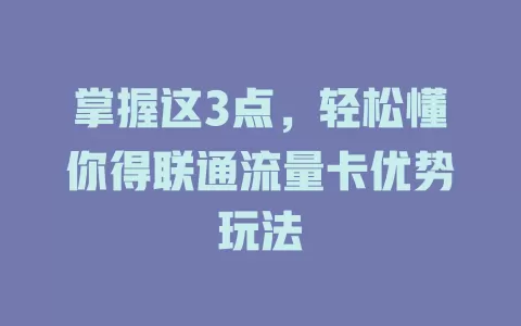 掌握这3点，轻松懂你得联通流量卡优势玩法