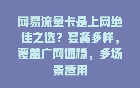 网易流量卡是上网绝佳之选？套餐多样，覆盖广网速稳，多场景适用