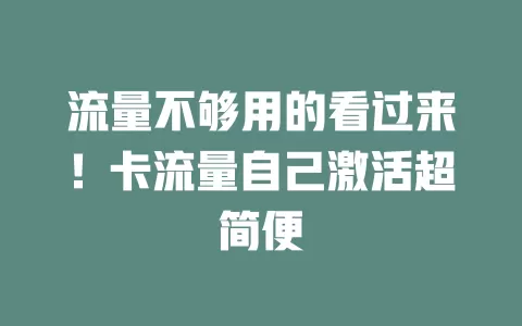 流量不够用的看过来！卡流量自己激活超简便