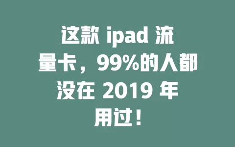这款 ipad 流量卡，99%的人都没在 2019 年用过！