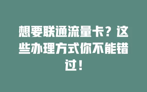 想要联通流量卡？这些办理方式你不能错过！