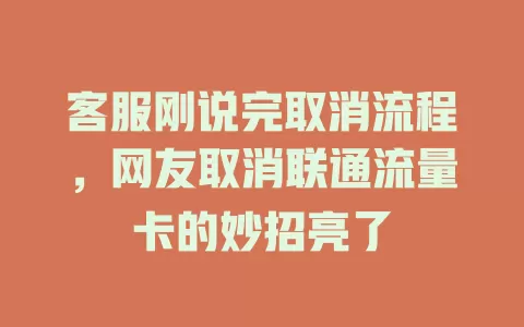客服刚说完取消流程，网友取消联通流量卡的妙招亮了
