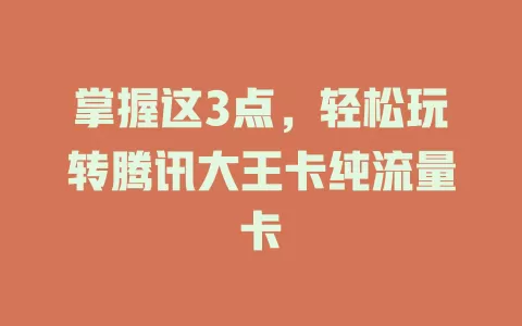 掌握这3点，轻松玩转腾讯大王卡纯流量卡