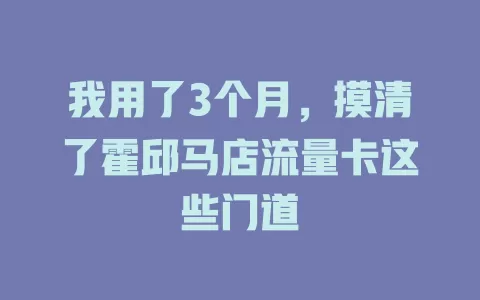 我用了3个月，摸清了霍邱马店流量卡这些门道