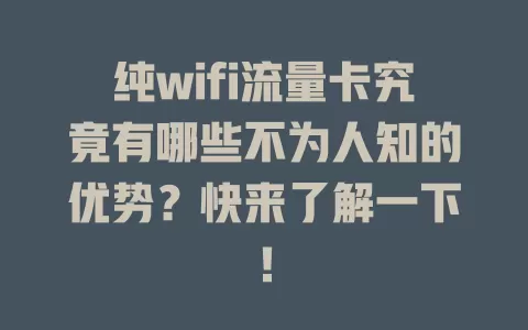 纯wifi流量卡究竟有哪些不为人知的优势？快来了解一下！
