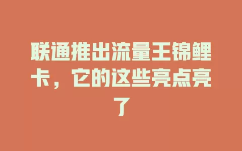 联通推出流量王锦鲤卡，它的这些亮点亮了