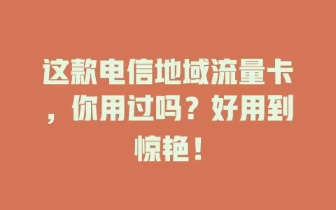 这款电信地域流量卡，你用过吗？好用到惊艳！