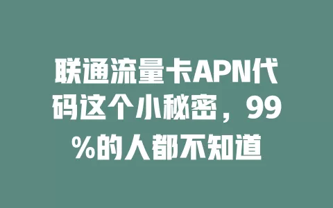 联通流量卡APN代码这个小秘密，99%的人都不知道