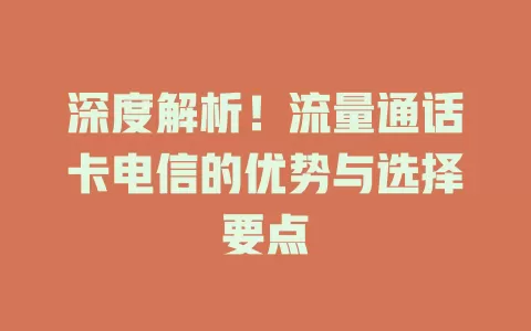 深度解析！流量通话卡电信的优势与选择要点