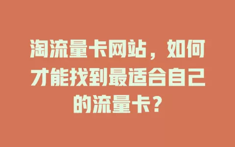 淘流量卡网站，如何才能找到最适合自己的流量卡？