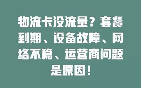 物流卡没流量？套餐到期、设备故障、网络不稳、运营商问题是原因！