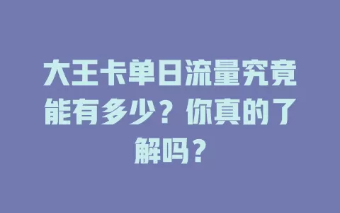 大王卡单日流量究竟能有多少？你真的了解吗？