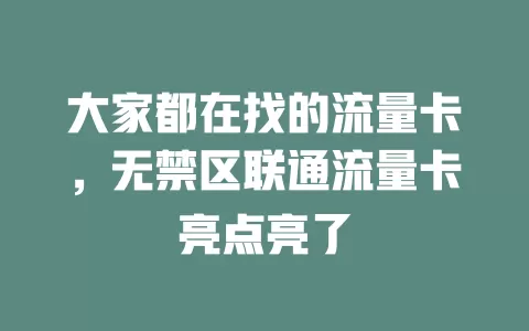 大家都在找的流量卡，无禁区联通流量卡亮点亮了