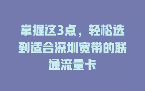 掌握这3点，轻松选到适合深圳宽带的联通流量卡