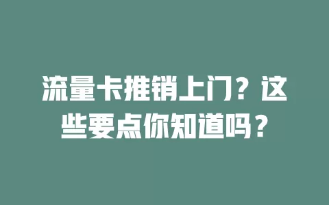 流量卡推销上门？这些要点你知道吗？