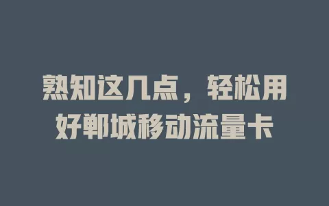 熟知这几点，轻松用好郸城移动流量卡