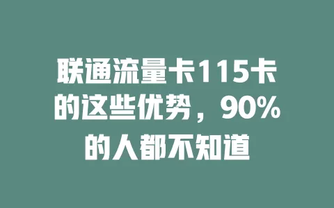 联通流量卡115卡的这些优势，90%的人都不知道