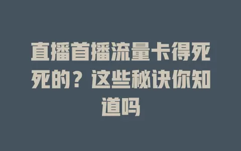直播首播流量卡得死死的？这些秘诀你知道吗
