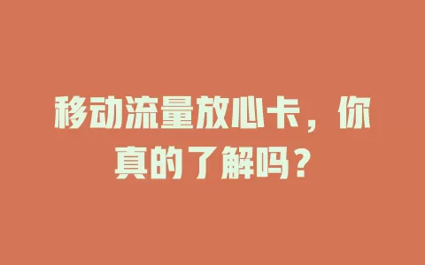 移动流量放心卡，你真的了解吗？