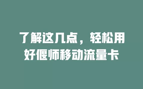 了解这几点，轻松用好偃师移动流量卡