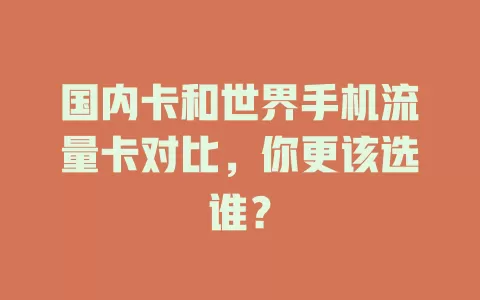 国内卡和世界手机流量卡对比，你更该选谁？